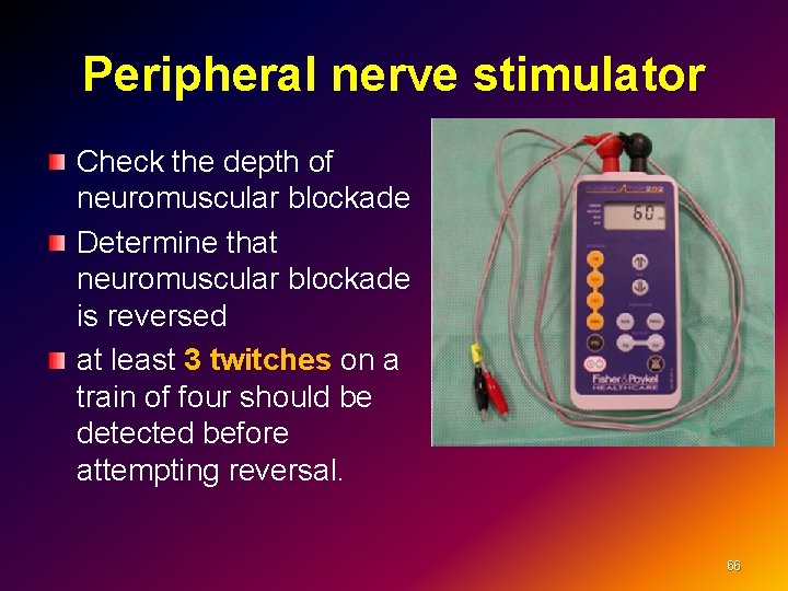 Peripheral nerve stimulator Check the depth of neuromuscular blockade Determine that neuromuscular blockade is