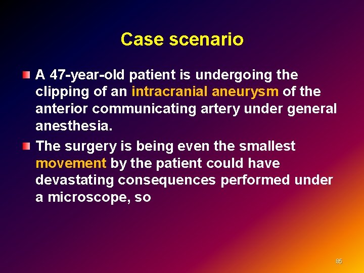 Case scenario A 47 -year-old patient is undergoing the clipping of an intracranial aneurysm