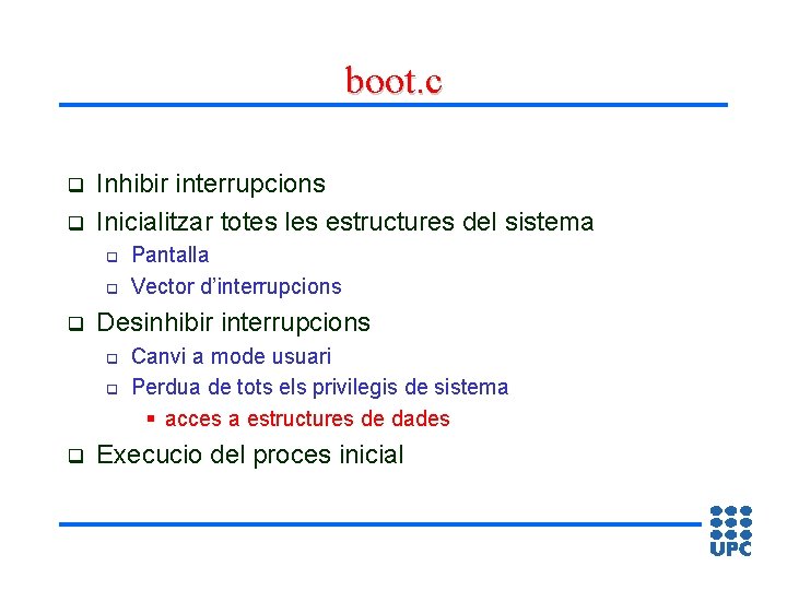 boot. c q q Inhibir interrupcions Inicialitzar totes les estructures del sistema q q