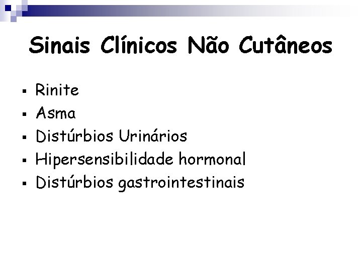 Sinais Clínicos Não Cutâneos § § § Rinite Asma Distúrbios Urinários Hipersensibilidade hormonal Distúrbios