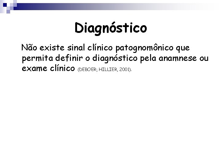 Diagnóstico Não existe sinal clínico patognomônico que permita definir o diagnóstico pela anamnese ou