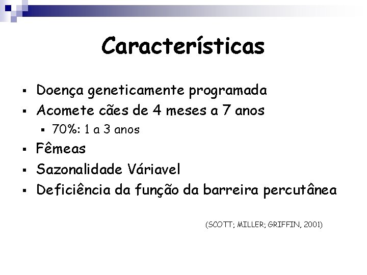 Características § § Doença geneticamente programada Acomete cães de 4 meses a 7 anos Características § § Doença geneticamente programada Acomete cães de 4 meses a 7 anos