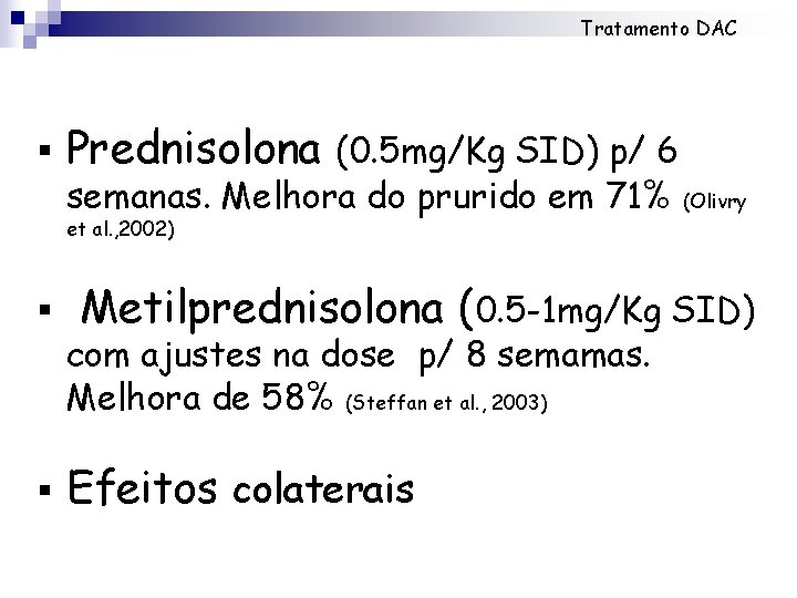 Tratamento DAC § Prednisolona (0. 5 mg/Kg SID) p/ 6 semanas. Melhora do prurido Tratamento DAC § Prednisolona (0. 5 mg/Kg SID) p/ 6 semanas. Melhora do prurido