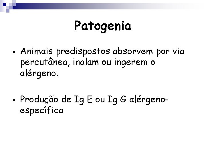Patogenia § § Animais predispostos absorvem por via percutânea, inalam ou ingerem o alérgeno.
