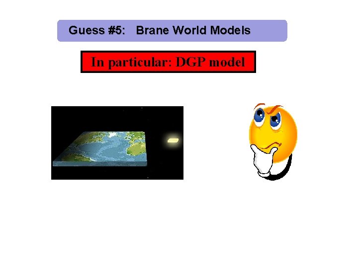 Guess #5: Brane World Models In particular: DGP model 