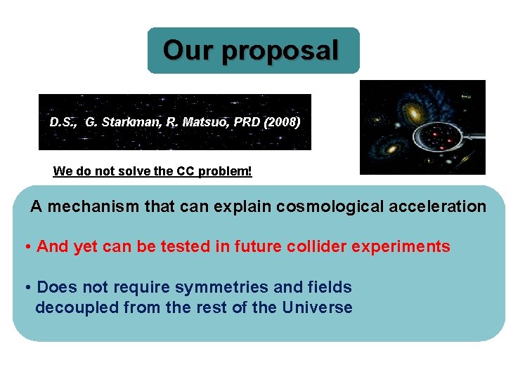 Our proposal D. S. , G. Starkman, R. Matsuo, PRD (2008) We do not