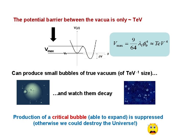 The potential barrier between the vacua is only ~ Te. V Vmax Can produce
