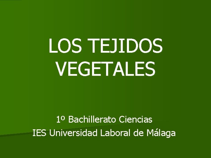 LOS TEJIDOS VEGETALES 1º Bachillerato Ciencias IES Universidad Laboral de Málaga 