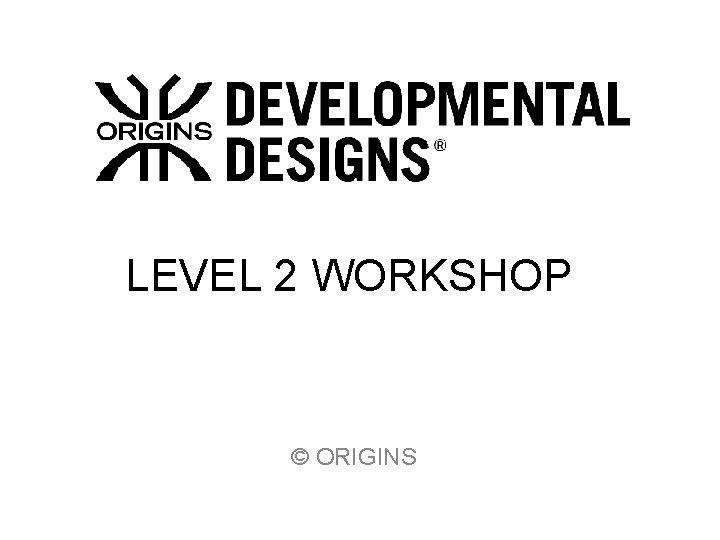 LEVEL 2 WORKSHOP © ORIGINS 