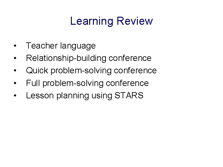 Learning Review • • • Teacher language Relationship-building conference Quick problem-solving conference Full problem-solving