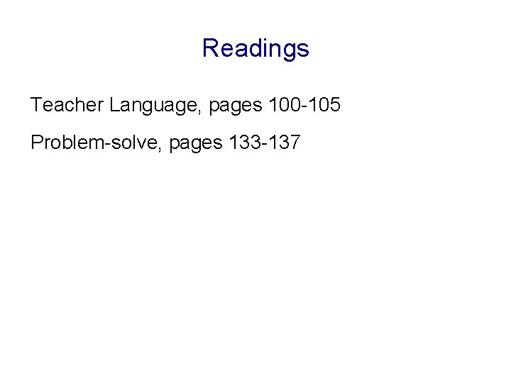 Readings Teacher Language, pages 100 -105 Problem-solve, pages 133 -137 