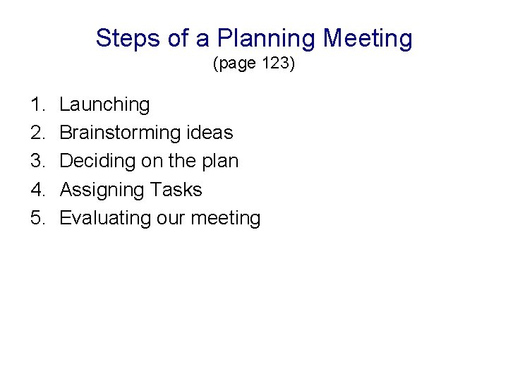 Steps of a Planning Meeting (page 123) 1. 2. 3. 4. 5. Launching Brainstorming