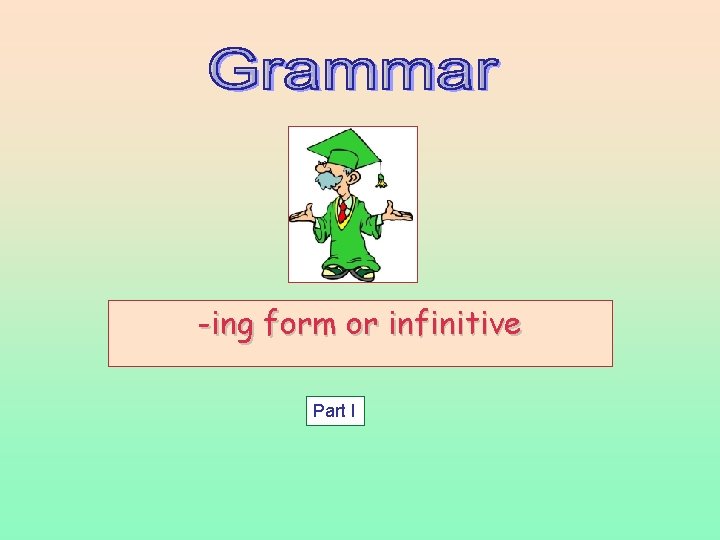 -ing form or infinitive Part I 