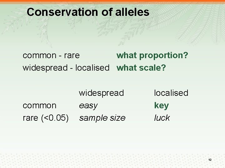 Conservation of alleles common - rare what proportion? widespread - localised what scale? common