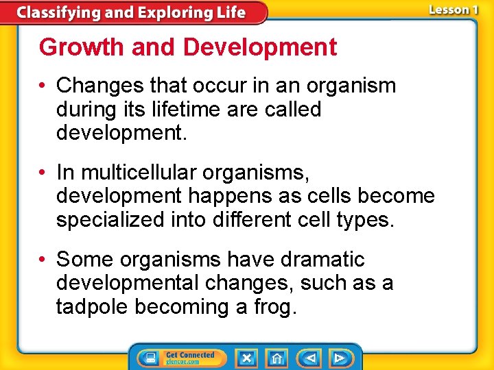 Growth and Development • Changes that occur in an organism during its lifetime are