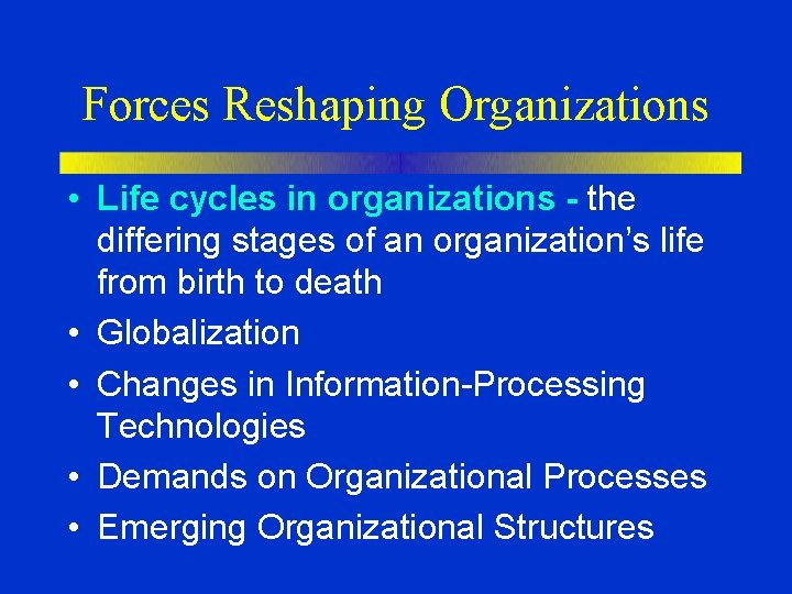 Forces Reshaping Organizations • Life cycles in organizations - the differing stages of an