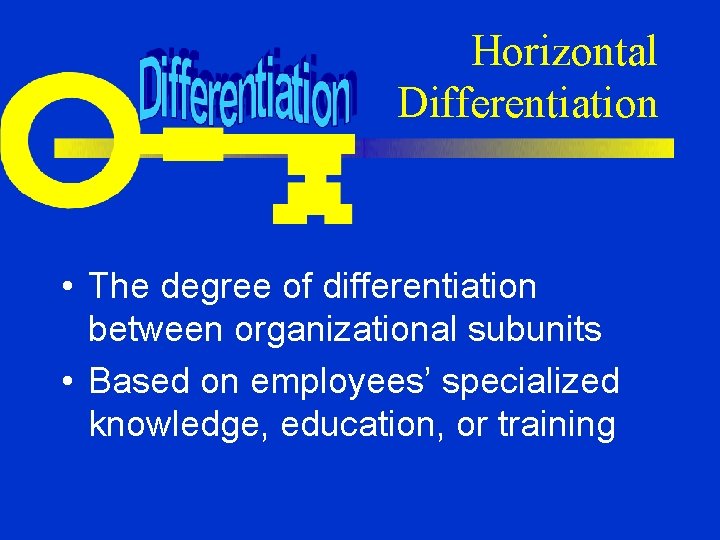 Horizontal Differentiation • The degree of differentiation between organizational subunits • Based on employees’