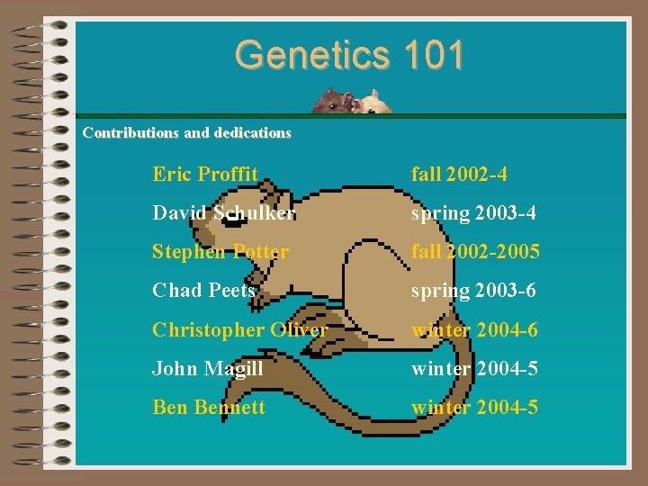 Genetics 101 Contributions and dedications Eric Proffit fall 2002 -4 David Schulker spring 2003