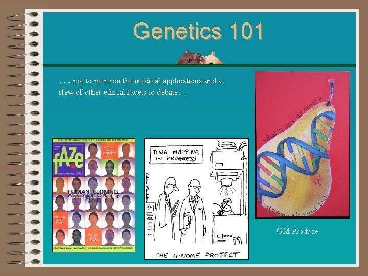 Genetics 101 …not to mention the medical applications and a slew of other ethical