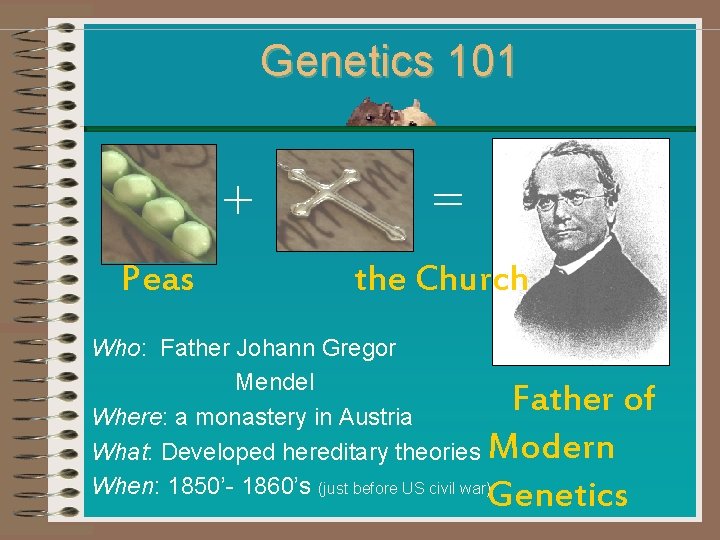 Genetics 101 + Peas = the Church Who: Father Johann Gregor Mendel Where: a