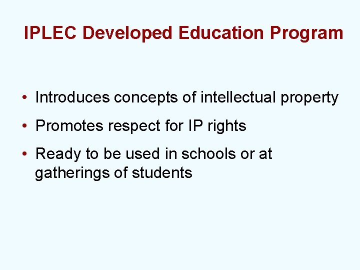 IPLEC Developed Education Program • Introduces concepts of intellectual property • Promotes respect for