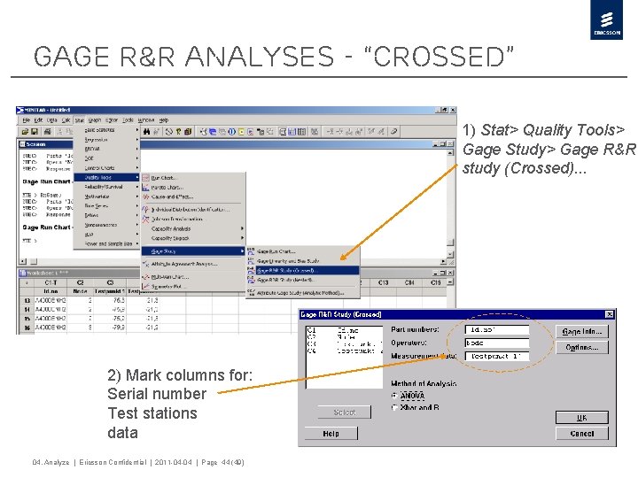 Gage R&R Analyses - “Crossed” 1) Stat> Quality Tools> Gage Study> Gage R&R study