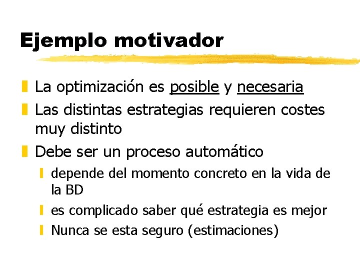 Ejemplo motivador z La optimización es posible y necesaria z Las distintas estrategias requieren