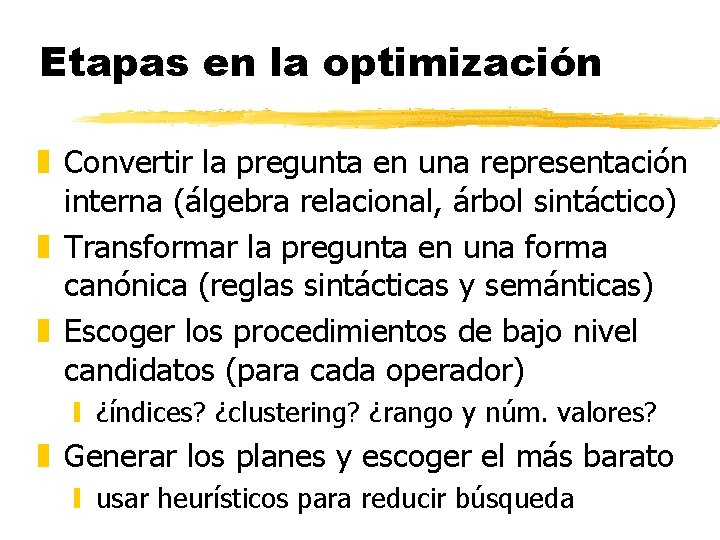 Etapas en la optimización z Convertir la pregunta en una representación interna (álgebra relacional,