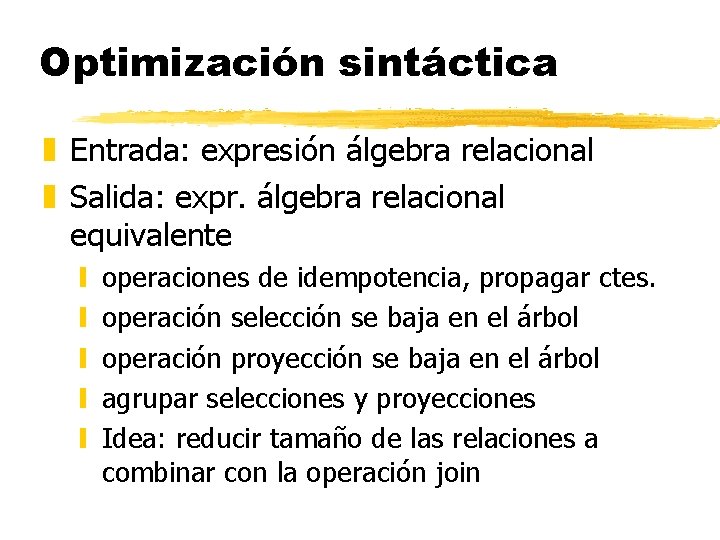 Optimización sintáctica z Entrada: expresión álgebra relacional z Salida: expr. álgebra relacional equivalente y