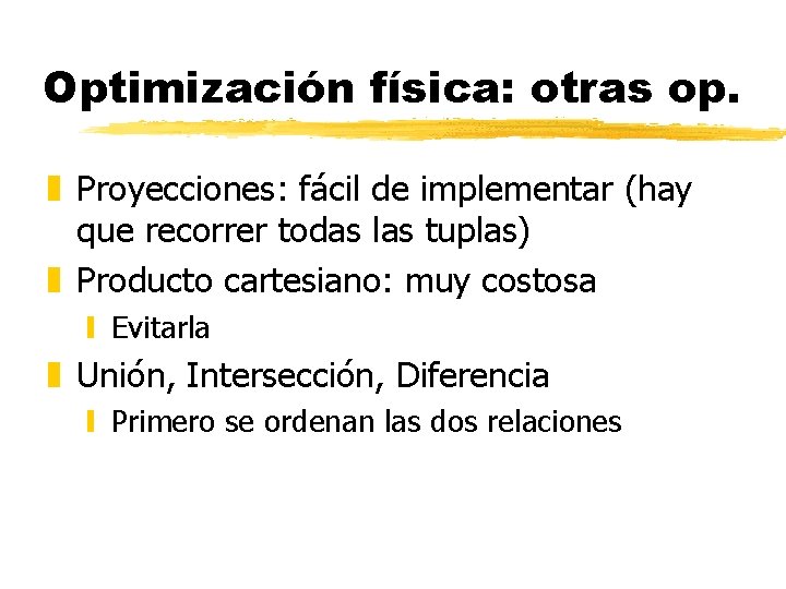 Optimización física: otras op. z Proyecciones: fácil de implementar (hay que recorrer todas las