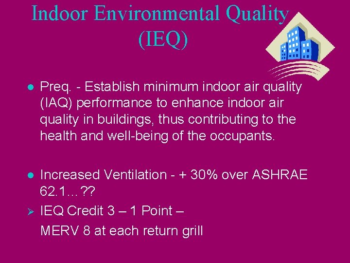 Indoor Environmental Quality (IEQ) l Preq. - Establish minimum indoor air quality (IAQ) performance