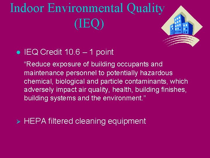 Indoor Environmental Quality (IEQ) l IEQ Credit 10. 6 – 1 point “Reduce exposure