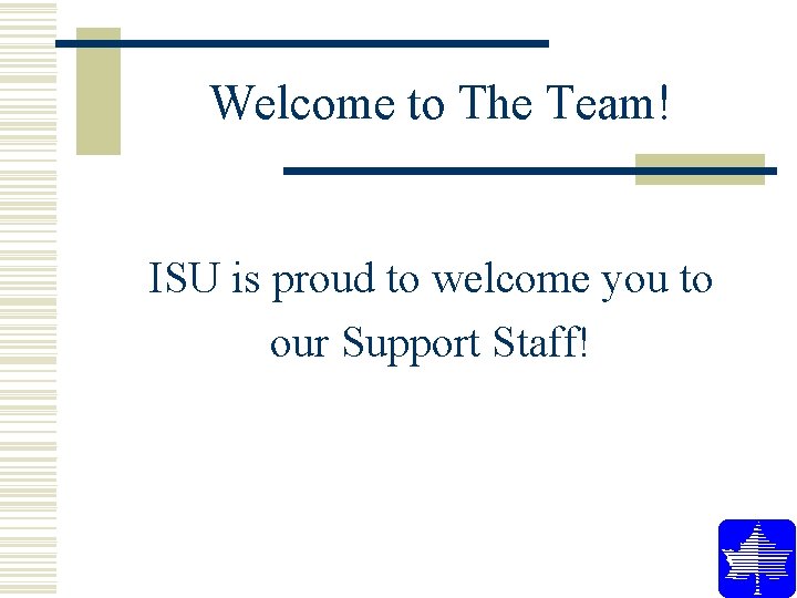 Welcome to The Team! ISU is proud to welcome you to our Support Staff! Welcome to The Team! ISU is proud to welcome you to our Support Staff!