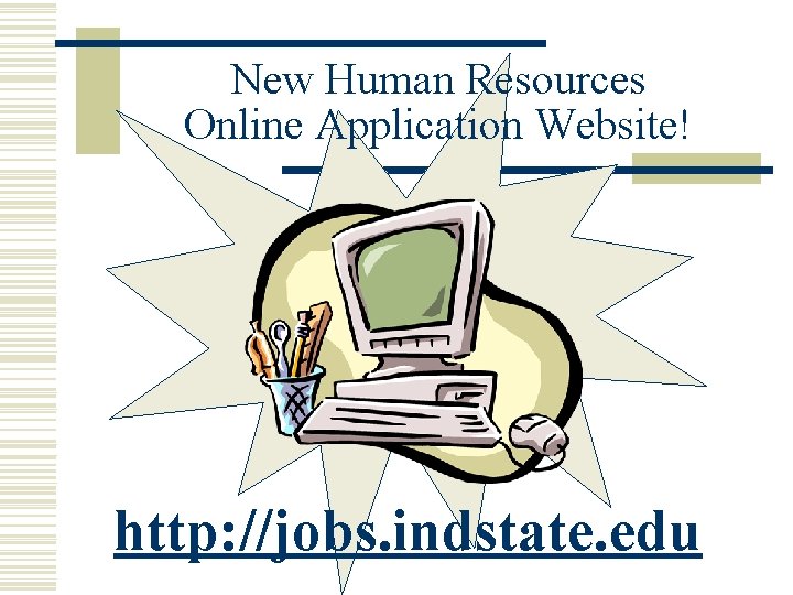 New Human Resources Online Application Website! http: //jobs. indstate. edu New Human Resources Online Application Website! http: //jobs. indstate. edu
