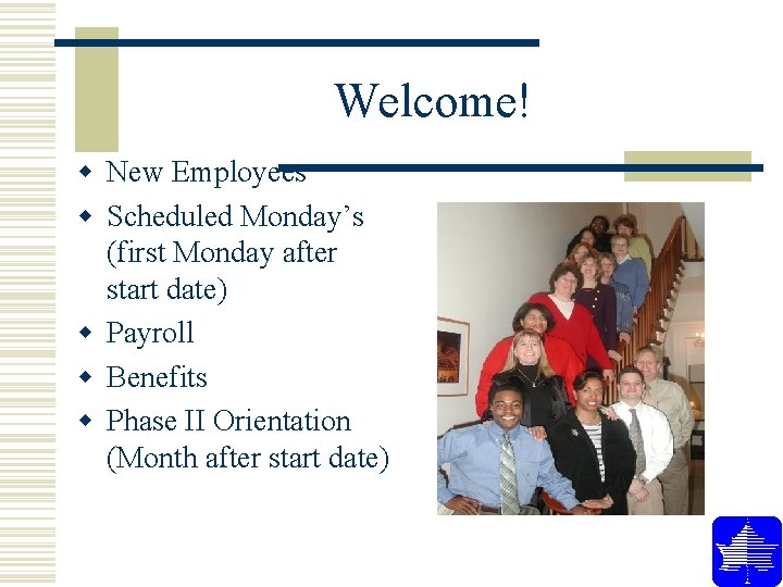 Welcome! w New Employees w Scheduled Monday’s (first Monday after start date) w Payroll Welcome! w New Employees w Scheduled Monday’s (first Monday after start date) w Payroll