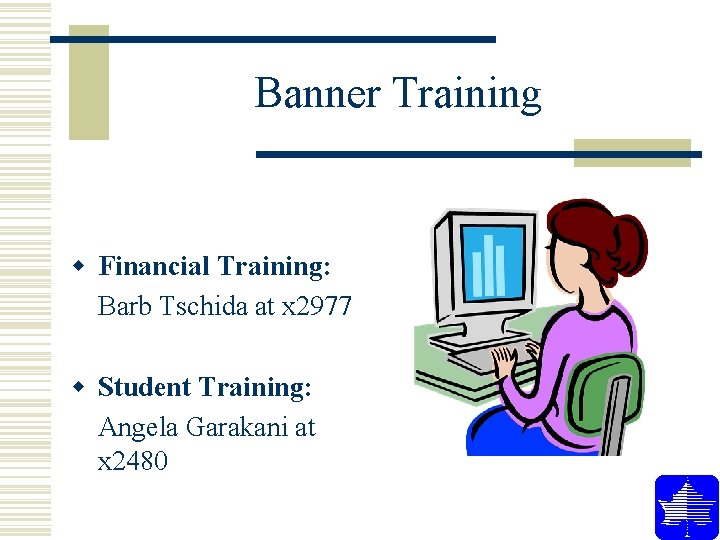 Banner Training w Financial Training: Barb Tschida at x 2977 w Student Training: Angela Banner Training w Financial Training: Barb Tschida at x 2977 w Student Training: Angela