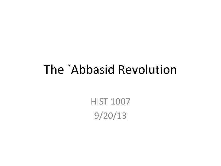 The `Abbasid Revolution HIST 1007 9/20/13 