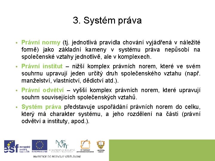 3. Systém práva • Právní normy (tj. jednotlivá pravidla chování vyjádřená v náležité formě) 3. Systém práva • Právní normy (tj. jednotlivá pravidla chování vyjádřená v náležité formě)