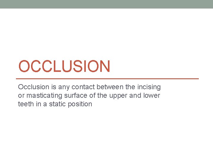 OCCLUSION Occlusion is any contact between the incising or masticating surface of the upper