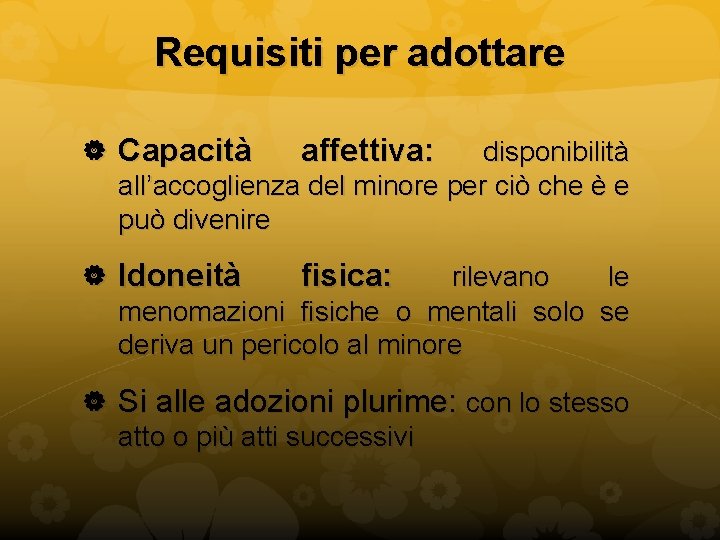 Requisiti per adottare Capacità affettiva: disponibilità all’accoglienza del minore per ciò che è e