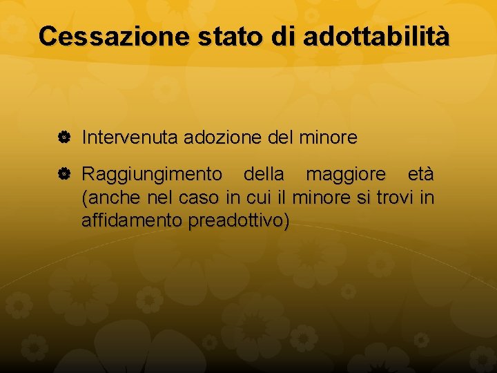 Cessazione stato di adottabilità Intervenuta adozione del minore Raggiungimento della maggiore età (anche nel