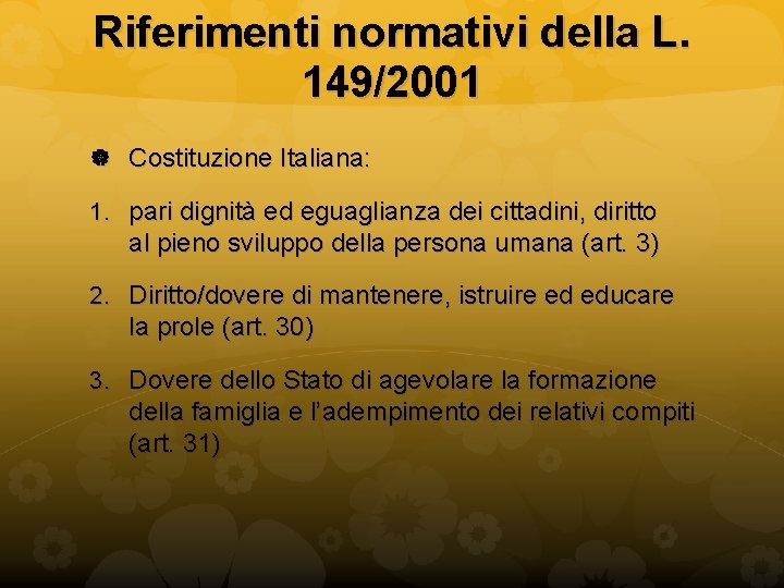 Riferimenti normativi della L. 149/2001 Costituzione Italiana: 1. pari dignità ed eguaglianza dei cittadini,