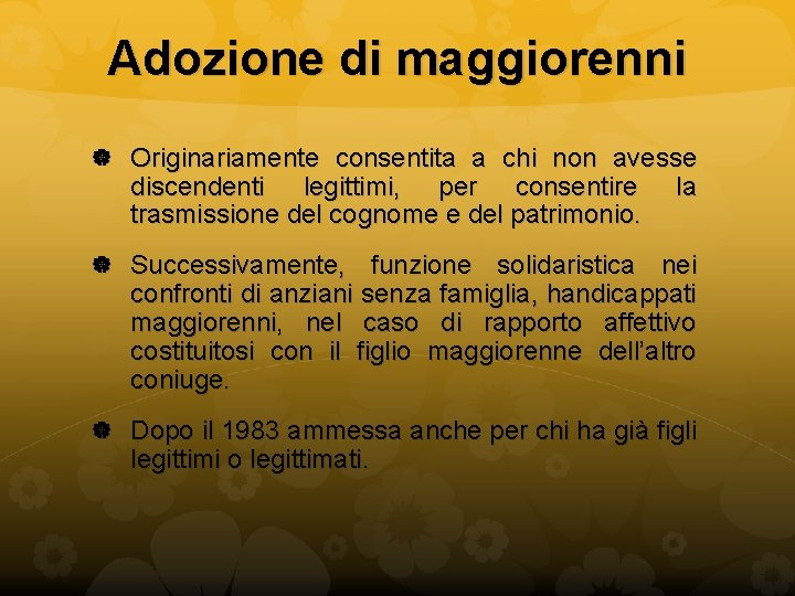 Adozione di maggiorenni Originariamente consentita a chi non avesse discendenti legittimi, per consentire trasmissione