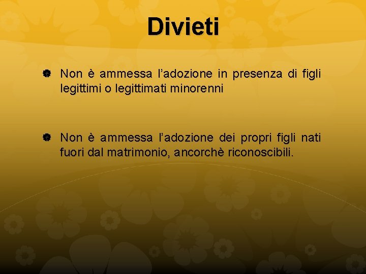 Divieti Non è ammessa l’adozione in presenza di figli legittimi o legittimati minorenni Non