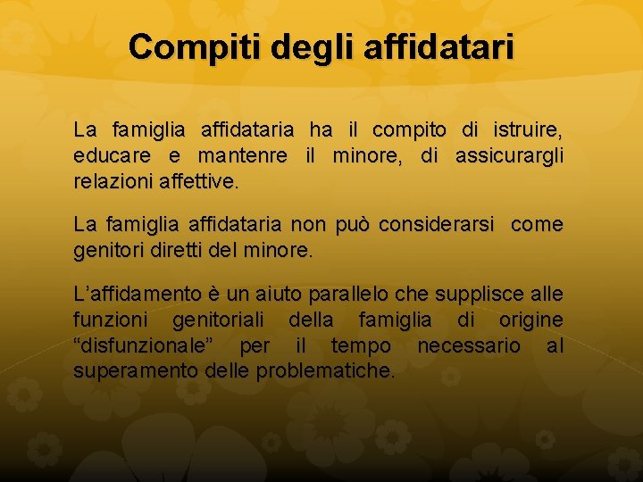 Compiti degli affidatari La famiglia affidataria ha il compito di istruire, educare e mantenre