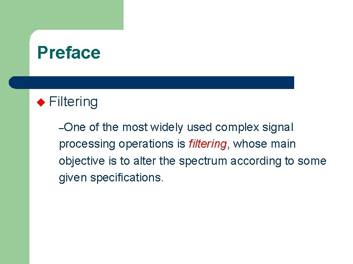 Preface u Filtering –One of the most widely used complex signal processing operations is