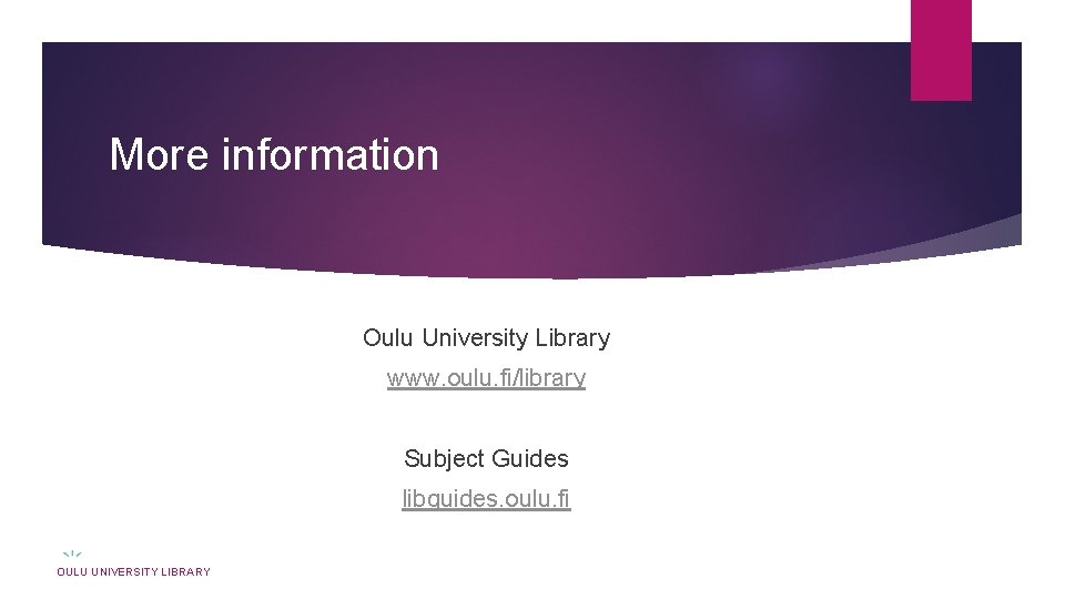 More information Oulu University Library www. oulu. fi/library Subject Guides libguides. oulu. fi OULU More information Oulu University Library www. oulu. fi/library Subject Guides libguides. oulu. fi OULU
