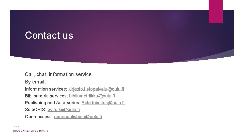 Contact us Call, chat, information service… By email: Information services: kirjasto. tietopalvelu@oulu. fi Bibliometric Contact us Call, chat, information service… By email: Information services: kirjasto. tietopalvelu@oulu. fi Bibliometric