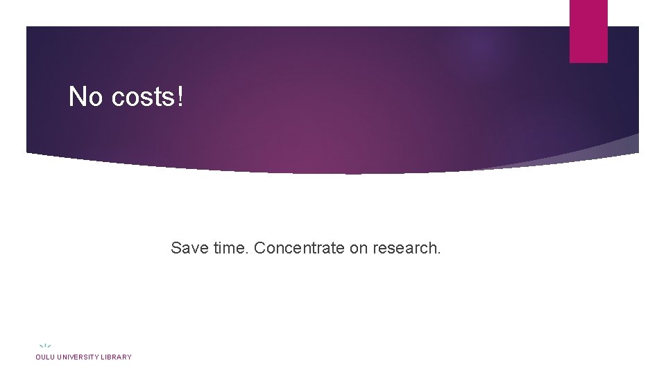 No costs! Save time. Concentrate on research. OULU UNIVERSITY LIBRARY No costs! Save time. Concentrate on research. OULU UNIVERSITY LIBRARY