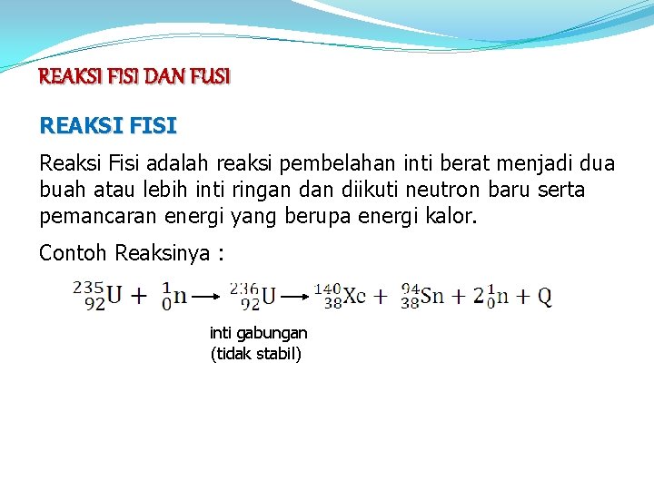 REAKSI FISI DAN FUSI REAKSI FISI Reaksi Fisi adalah reaksi pembelahan inti berat menjadi